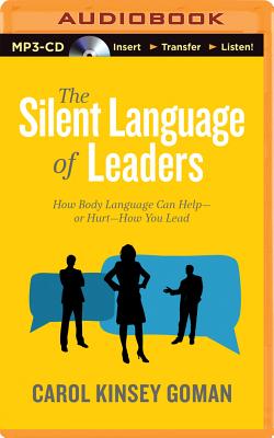 The Silent Language of Leaders: How Body Language Can Help--Or Hurt--How You Lead - Goman, Carol Kinsey, and Hart, Vanessa (Read by)