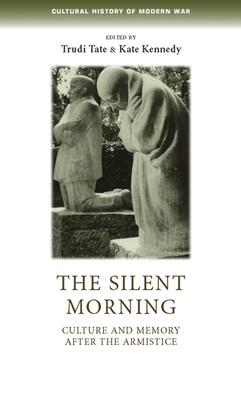 The Silent Morning: Culture and Memory After the Armistice - Tate, Trudi (Editor), and Kennedy, Kate (Editor)