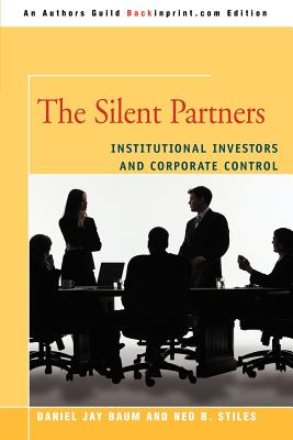 The Silent Partners: Institutional Investors and Corporate Control - Baum, Daniel J, and Stiles, Ned B