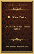 The Silent Pastor: Or Consolations for the Sick (1864)