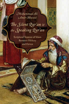 The Silent Qur'an and the Speaking Qur'an: Scriptural Sources of Islam Between History and Fervor - Amir-Moezzi, Mohammad Ali, and Ormsby, Eric (Translated by)
