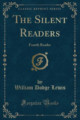 The Silent Readers: Fourth Reader (Classic Reprint) - Lewis, William Dodge