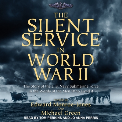 The Silent Service in World War II: The Story of the U.S. Navy Submarine Force in the Words of the Men Who Lived It - Perrin, Jo Anna (Read by), and Perkins, Tom (Read by), and Monroe-Jones, Edward