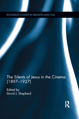 The Silents of Jesus in the Cinema (1897-1927) - Shepherd, David (Editor)