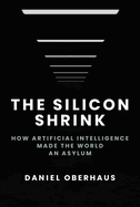 The Silicon Shrink: How Artificial Intelligence Made the World an Asylum