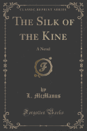 The Silk of the Kine: A Novel (Classic Reprint)