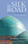 The Silk Road: Central Asia, Afghanistan and Iran: A Travel Companion