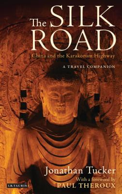 The Silk Road - China and the Karakorum Highway: A Travel Companion - Tucker, Jonathan, and Theroux, Paul (Foreword by)