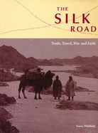 The Silk Road--Trade, Travel, War and Faith: Exhibition Catalogue