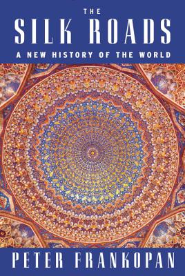 The Silk Roads: A New History of the World - Frankopan, Peter