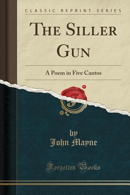 The Siller Gun: A Poem in Five Cantos (Classic Reprint) - Mayne, John