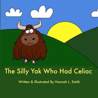The Silly Yak Who Had Celiac - Smith, Hannah