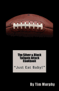 The Silver & Black Tailgate Attack Cookbook: Just Eat Baby!