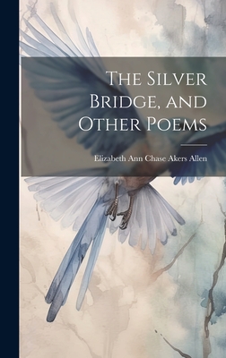 The Silver Bridge, and Other Poems - Allen, Elizabeth Ann Chase Akers 183 (Creator)