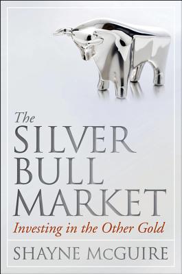 The Silver Bull Market: Investing in the Other Gold - McGuire, Shayne