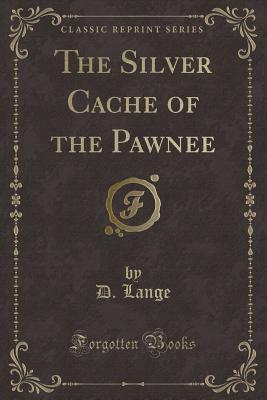 The Silver Cache of the Pawnee (Classic Reprint) - Lange, D