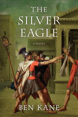 The Silver Eagle: A Novel of the Forgotten Legion - Kane, Ben