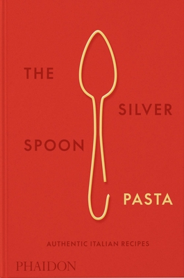 The Silver Spoon Pasta: Authentic Italian Recipes - The Silver Spoon Kitchen