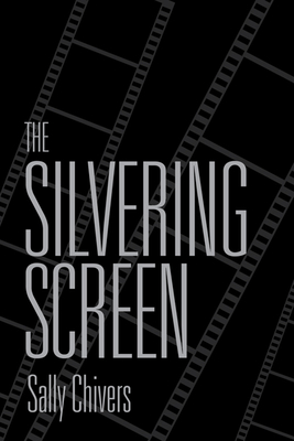 The Silvering Screen: Old Age and Disability in Cinema - Chivers, Sally