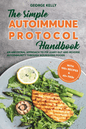 The Simple AIP (Autoimmune Protocol) Handbook: An Ancestral Approach to Fix Leaky Gut and Reverse Autoimmunity Through Nourishing Foods