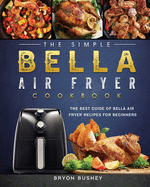 The Simple Bella Air Fryer Cookbook: The Best Guide of Bella Air Fryer Recipes for Beginners