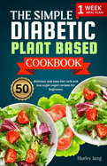 The simple Diabetic plant based cookbook: 50 delicious and easy low carb and low sugar vegan recipes for beginners