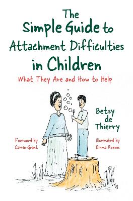 The Simple Guide to Attachment Difficulties in Children: What They Are and How to Help - Thierry, Betsy de
