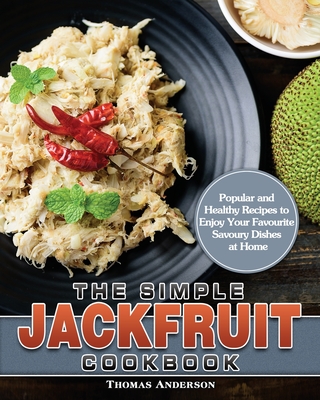 The Simple Jackfruit Cookbook: Popular and Healthy Recipes to Enjoy Your Favourite Savoury Dishes at Home - Anderson, Thomas