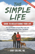 The Simple Life Guide To Decluttering Your Life: The How-To Book of Doing More with Less and Focusing on the Things That Matter