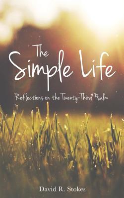 The Simple Life: Reflections on the Twenty-Third Psalm - Stokes, David R