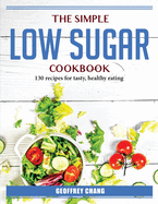 The simple lo sugar cookbook: 130 recipes for tasty, healthy eating