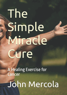 The Simple Miracle Cure: A Healing Exercise for Cancer