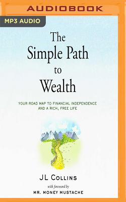 The Simple Path to Wealth: Your Road Map to Financial Independence and a Rich, Free Life - Collins, Jl (Read by), and Mr Money Mustache (Foreword by), and Adeney, Peter (Read by)