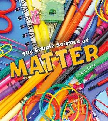 The Simple Science of Matter - James, Emily