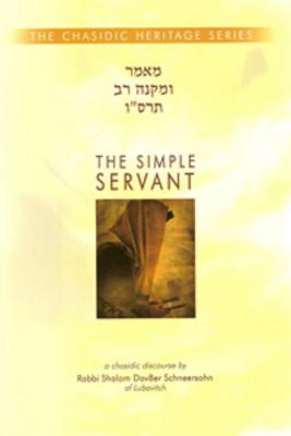 The Simple Servant - Schneersohn, Shalom Dov Baer, and Vaisfiche, Avraham D (Editor), and Marcus, Yosef B (Translated by)