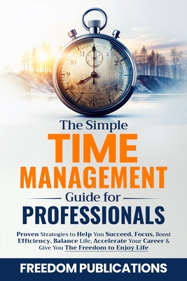 The Simple Time Management Guide For Professionals - Publications, Freedom