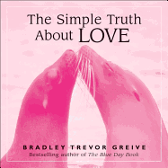 The Simple Truth About Love - Greive, Bradley Trevor