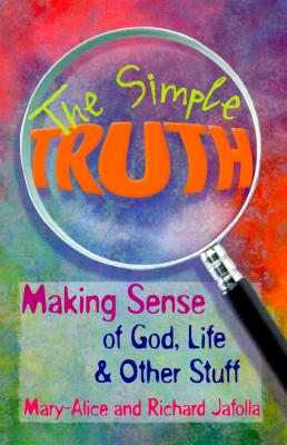 The Simple Truth: Making Sense of God, Life & Other Stuff - Jafolla, Mary-Alice, and Jafolla, Richard