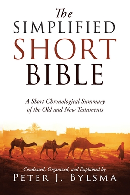 The Simplified Short Bible: A Short Chronological Summary of the Old and New Testaments - Bylsma, Peter J