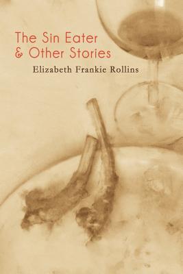 The Sin Eater and Other Stories - Rollins, Elizabeth Frankie, and Erin, McKnight (Editor)