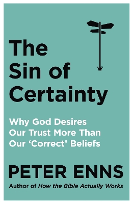 The Sin of Certainty: Why God desires our trust more than our 'correct' beliefs - Enns, Peter
