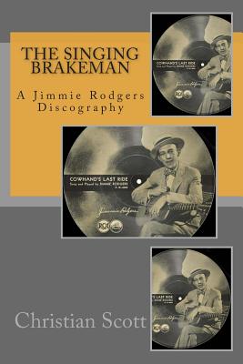 The Singing Brakeman - A Jimmie Rodgers Discography - Scott, Christian