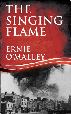 The Singing Flame - O'Malley, Ernie, and O'Malley, Cormac, Mr. (Editor)