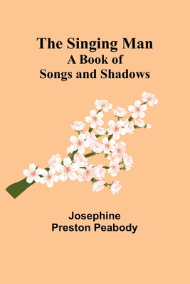 The Singing Man: A Book of Songs and Shadows - Peabody, Josephine Preston