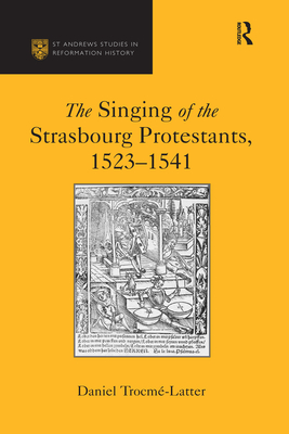 The Singing of the Strasbourg Protestants, 1523-1541 - Trocme-Latter, Daniel