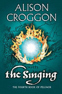 The Singing: The Fourth Book of Pellinor - Croggon, Alison