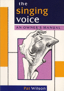 The Singing Voice: An Owner's Manual: For Singers, Actors, Dancers and Musicians
