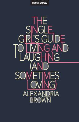 The Single Girl's Guide To Living And Laughing (And Sometimes Loving) - Catalog, Thought (Editor), and Brown, Alexandria