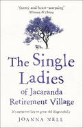 The Single Ladies of Jacaranda Retirement Village: An absolutely laugh out loud, heartwarming read of love, friendship and second chances at any age