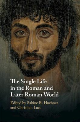 The Single Life in the Roman and Later Roman World - Huebner, Sabine R. (Editor), and Laes, Christian (Editor)